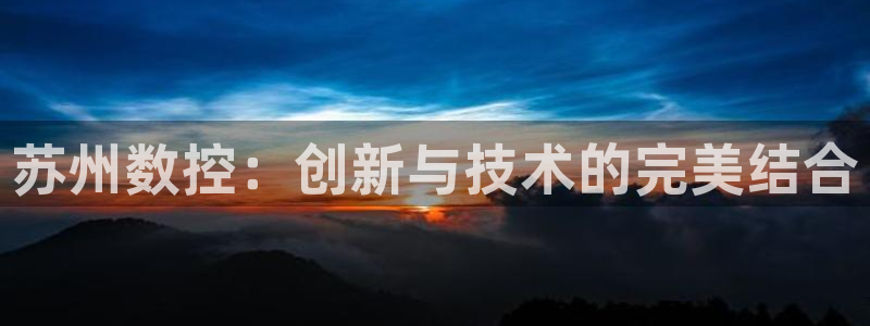 天辰娱乐服务:苏州数控:创新与技术的完美结合